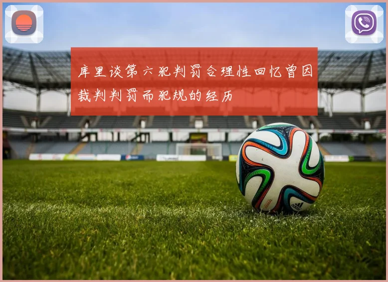 库里谈第六犯判罚合理性回忆曾因裁判判罚而犯规的经历