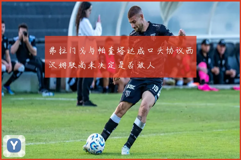 弗拉门戈与帕奎塔达成口头协议西汉姆联尚未决定是否放人