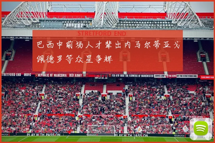 巴西中前场人才辈出内马尔蒂亚戈佩德罗等众星争辉